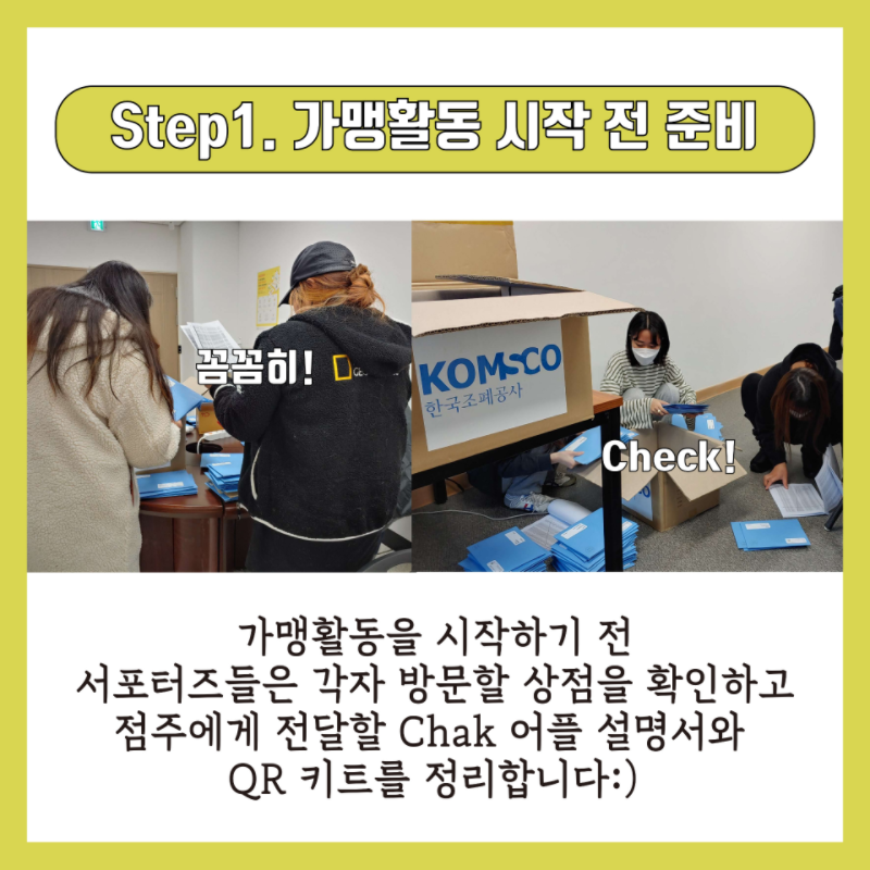 Step1. 가맹활동 시작 전 준비. 꼼꼼히! Check! 가맹활동을 시작하기 전 서포터즈들은 각자 방문할 상점을 확인하고 점주에게 전달할 Chak 어플 설명서와 QR키트를 정리합니다 :)