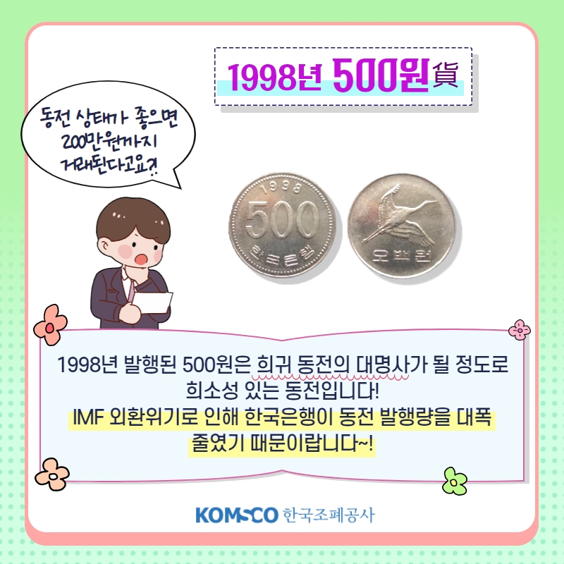 1998년 500원貨 동전 상태가 좋으면  200만원까지  거래된다고요?! 1998년 발행된 500원은 희귀 동전의 대명사가 될 정도로  희소성 있는 동전입니다!  IMF 외환위기로 인해 한국은행이 동전 발행량을 대폭  줄였기 때문이랍니다~!