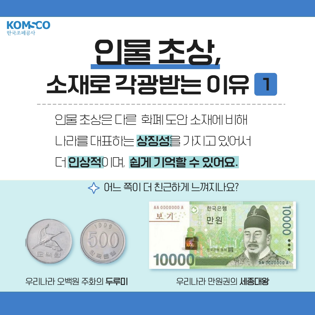 인물 초상, 소재로 각광받는 이유 1  인물 초상은 다른 화폐 도안에 비해 나라를 대표하는 상징성을 가지고 있어서 더 인상적이며, 쉽게 기억할 수 있어요