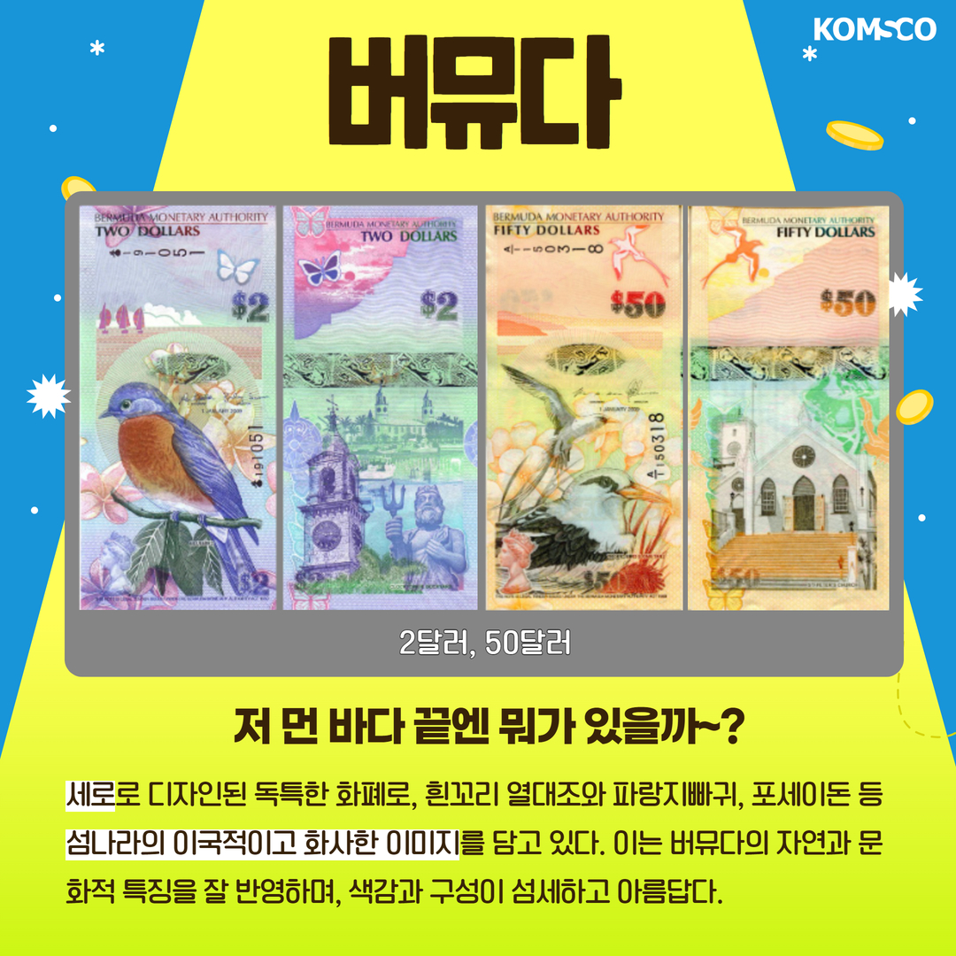 버뮤다 2달러, 50달러 저 먼 바다 끝엔 뭐가 있을까~? 세로로 디자인된 독특한 화폐로, 흰꼬리 열대조와 파랑지빠귀, 포세이돈 등 섬나라의 이국적이고 화사한 이미지를 담고 있다. 이는 버뮤다의 자연과 문화적 특징을 잘 반영하며, 색감과 구성이 섬세하고 아름답다.